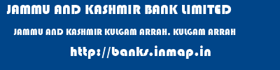 JAMMU AND KASHMIR BANK LIMITED  JAMMU AND KASHMIR KULGAM ARRAH, KULGAM ARRAH  banks information 